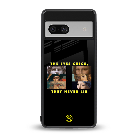 the eyes chico, they never lie movie quote back phone cover | glass case for Google Pixel 7