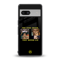 the eyes chico, they never lie movie quote back phone cover | glass case for Google Pixel 7A