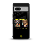 the eyes chico, they never lie movie quote back phone cover | glass case for Google Pixel 7A