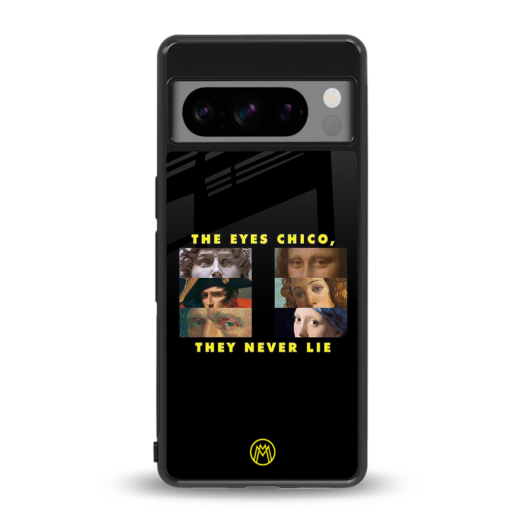 the eyes chico, they never lie movie quote back phone cover | glass case for google pixel 8 pro