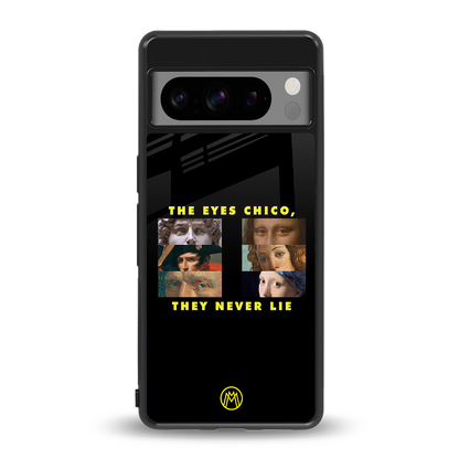 the eyes chico, they never lie movie quote back phone cover | glass case for google pixel 8 pro