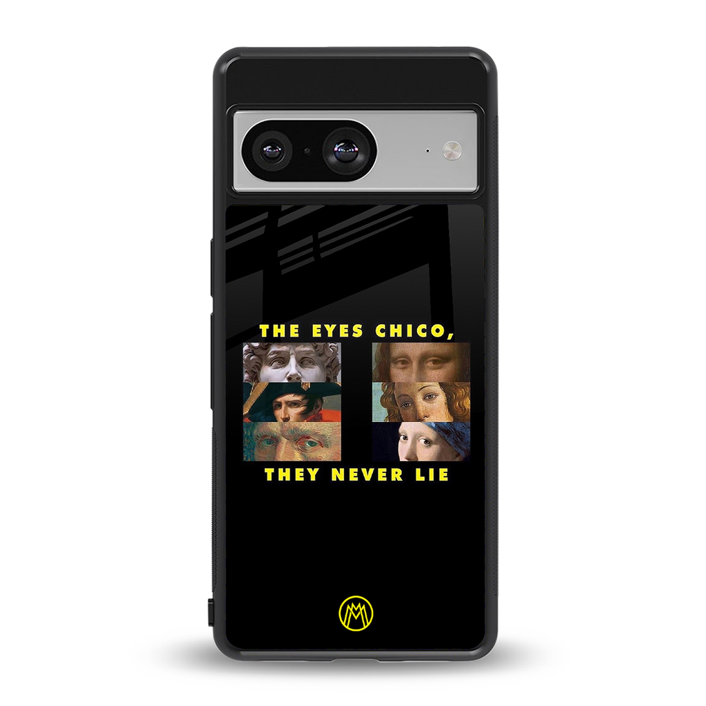 the eyes chico, they never lie movie quote back phone cover | glass case for Google Pixel 8