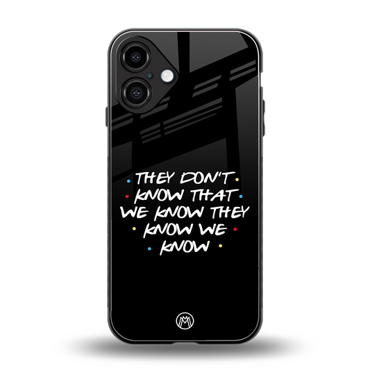 they don't know that we know - friends back phone cover | glass case for iphone 16 plus