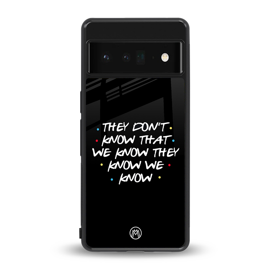 they don't know that we know - friends back phone cover | glass case for google pixel 6 pro