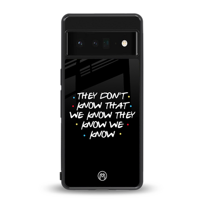 they don't know that we know - friends back phone cover | glass case for google pixel 6 pro