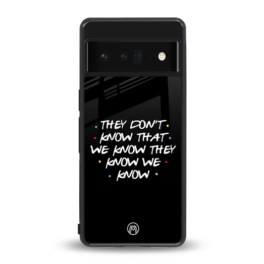 they don't know that we know - friends back phone cover | glass case for google pixel 6 pro