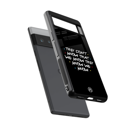 they don't know that we know - friends back phone cover | glass case for google pixel 6 pro