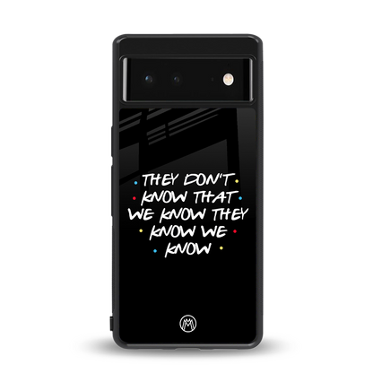 they don't know that we know - friends back phone cover | glass case for google pixel 6