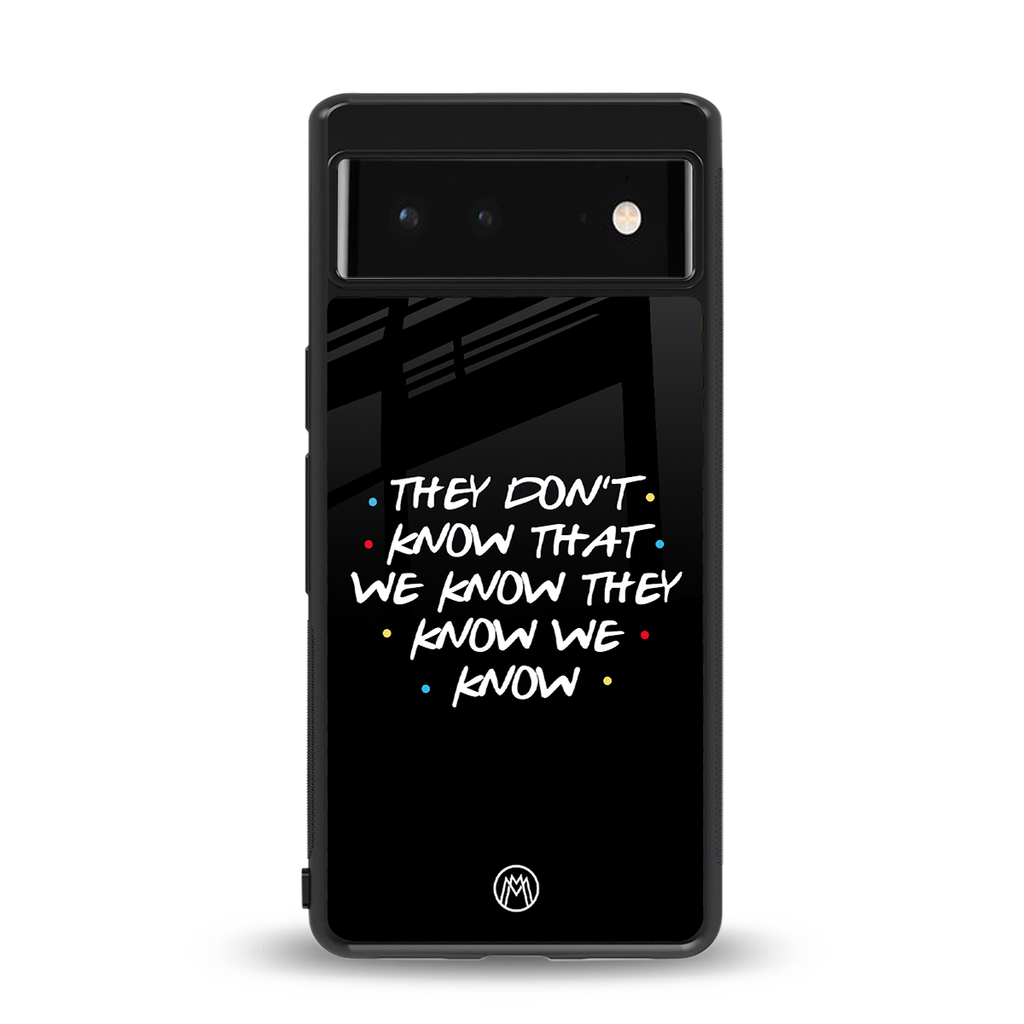 they don't know that we know - friends back phone cover | glass case for Google Pixel 6A