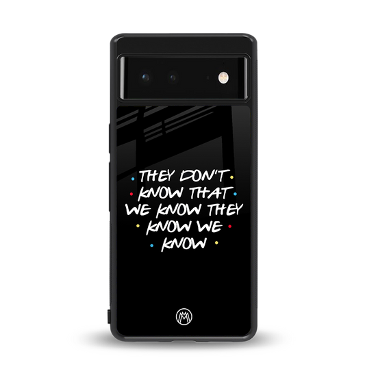 they don't know that we know - friends back phone cover | glass case for Google Pixel 6A