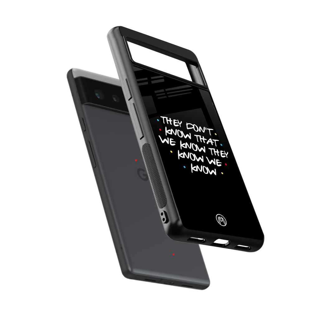they don't know that we know - friends back phone cover | glass case for google pixel 6