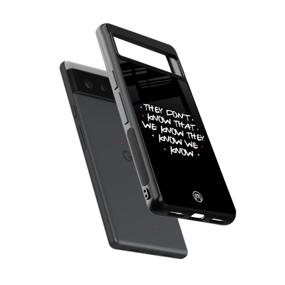 they don't know that we know - friends back phone cover | glass case for Google Pixel 6A