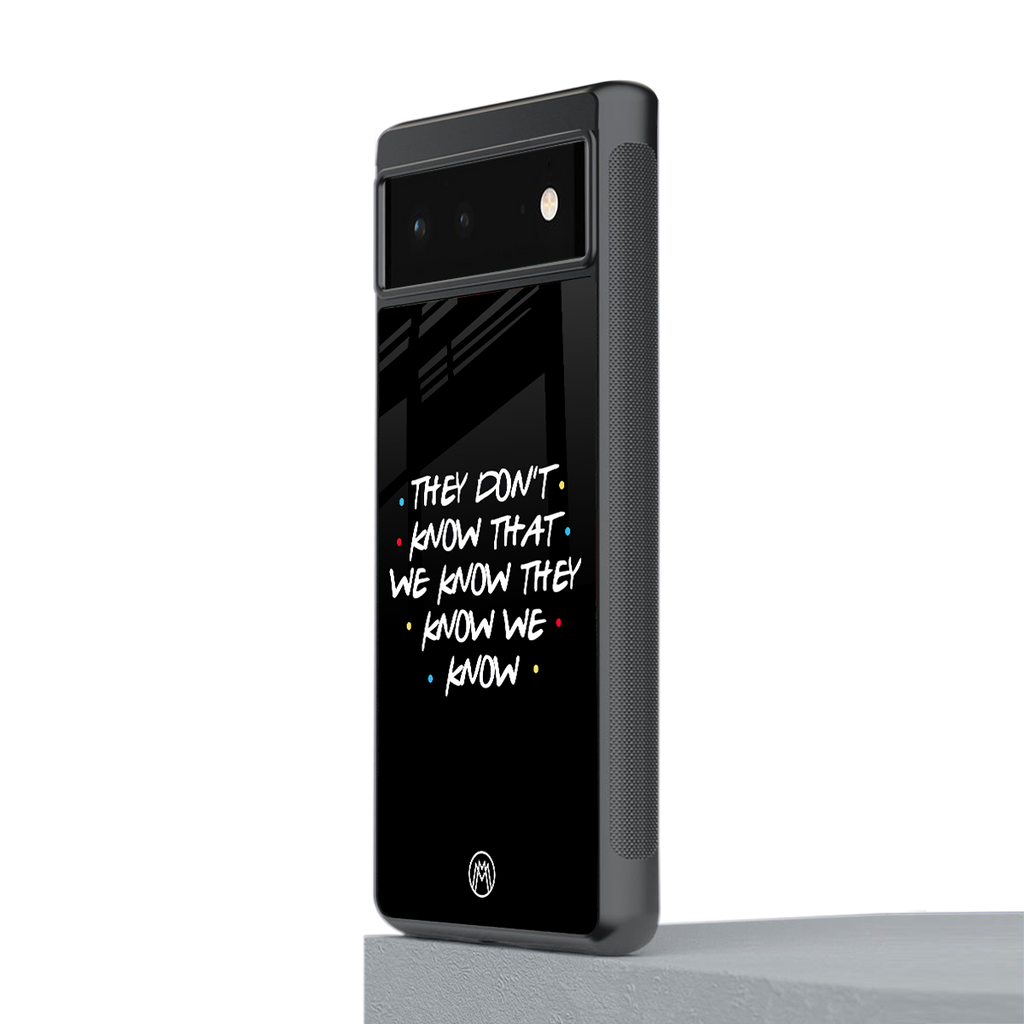 they don't know that we know - friends back phone cover | glass case for Google Pixel 6A