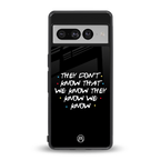 they don't know that we know - friends back phone cover | glass case for google pixel 7 pro