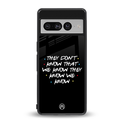 they don't know that we know - friends back phone cover | glass case for google pixel 7 pro