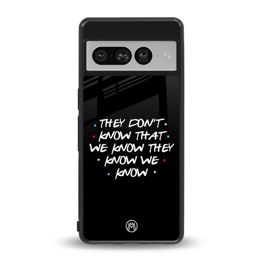 they don't know that we know - friends back phone cover | glass case for google pixel 7 pro