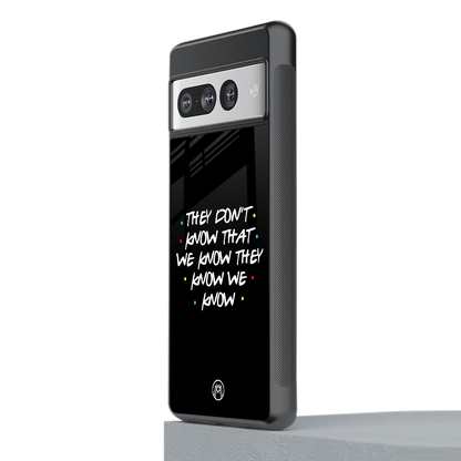 they don't know that we know - friends back phone cover | glass case for google pixel 7 pro