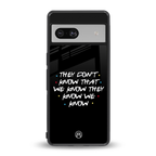 they don't know that we know - friends back phone cover | glass case for Google Pixel 7