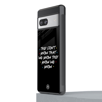 they don't know that we know - friends back phone cover | glass case for Google Pixel 7A