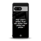 they don't know that we know - friends back phone cover | glass case for Google Pixel 8