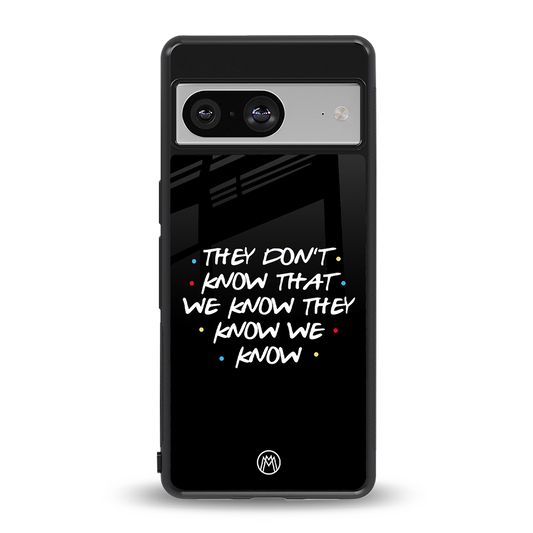 they don't know that we know - friends back phone cover | glass case for Google Pixel 8
