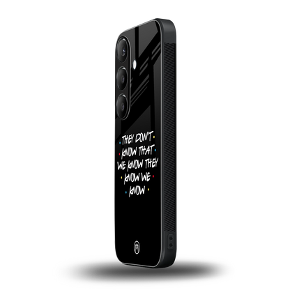 they don't know that we know - friends back phone cover | glass case for samsung galaxy s24 plus