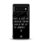 tryna drain my energy back phone cover | glass case for google pixel 6
