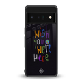 wish you were here back phone cover | glass case for google pixel 6 pro