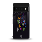 wish you were here back phone cover | glass case for google pixel 6 pro