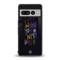 wish you were here back phone cover | glass case for google pixel 7 pro