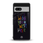 wish you were here back phone cover | glass case for Google Pixel 7A