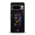 wish you were here back phone cover | glass case for google pixel 8 pro