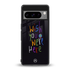 wish you were here back phone cover | glass case for google pixel 8 pro