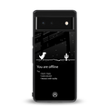 you are offline back phone cover | glass case for Google Pixel 6A