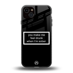 you make me feel drunk black edition back phone cover | glass case for iphone 15 plus