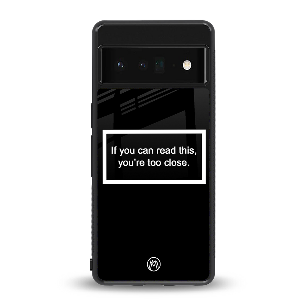 you're too close black back phone cover | glass case for google pixel 6 pro
