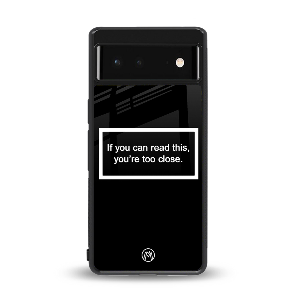 you're too close black back phone cover | glass case for google pixel 6