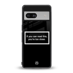 you're too close black back phone cover | glass case for Google Pixel 7A