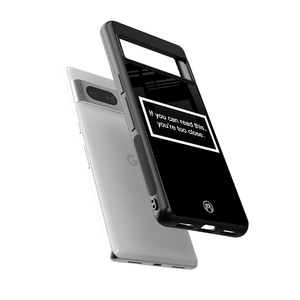 you're too close black back phone cover | glass case for Google Pixel 7A