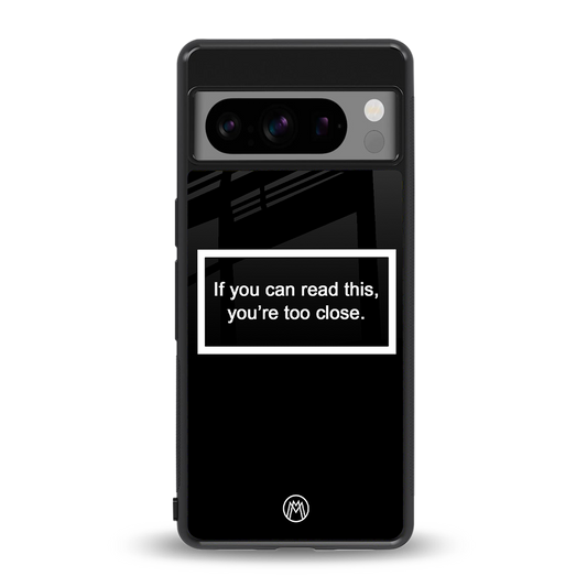 you're too close black back phone cover | glass case for google pixel 8 pro