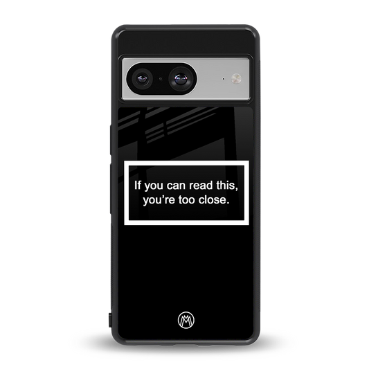 you're too close black back phone cover | glass case for Google Pixel 8