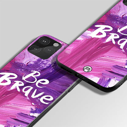 Be Brave Quote Glass Case Phone Cover