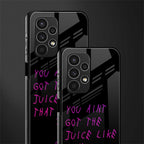 ain't got the juice black edition back phone cover | glass case for samsung galaxy a13 4g