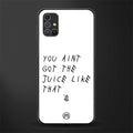 ain't got the juice white edition glass case for samsung galaxy m51 image
