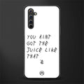 ain't got the juice white edition glass case for realme 6 image