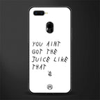 ain't got the juice white edition glass case for oppo a7 image