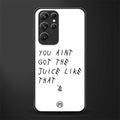 ain't got the juice white edition glass case for samsung galaxy s22 ultra 5g image