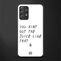 ain't got the juice white edition glass case for samsung galaxy a52 image