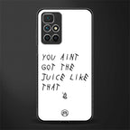 ain't got the juice white edition glass case for redmi 10 prime image