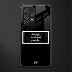 allergic to stupid people black back phone cover | glass case for samsung galaxy a73 5g